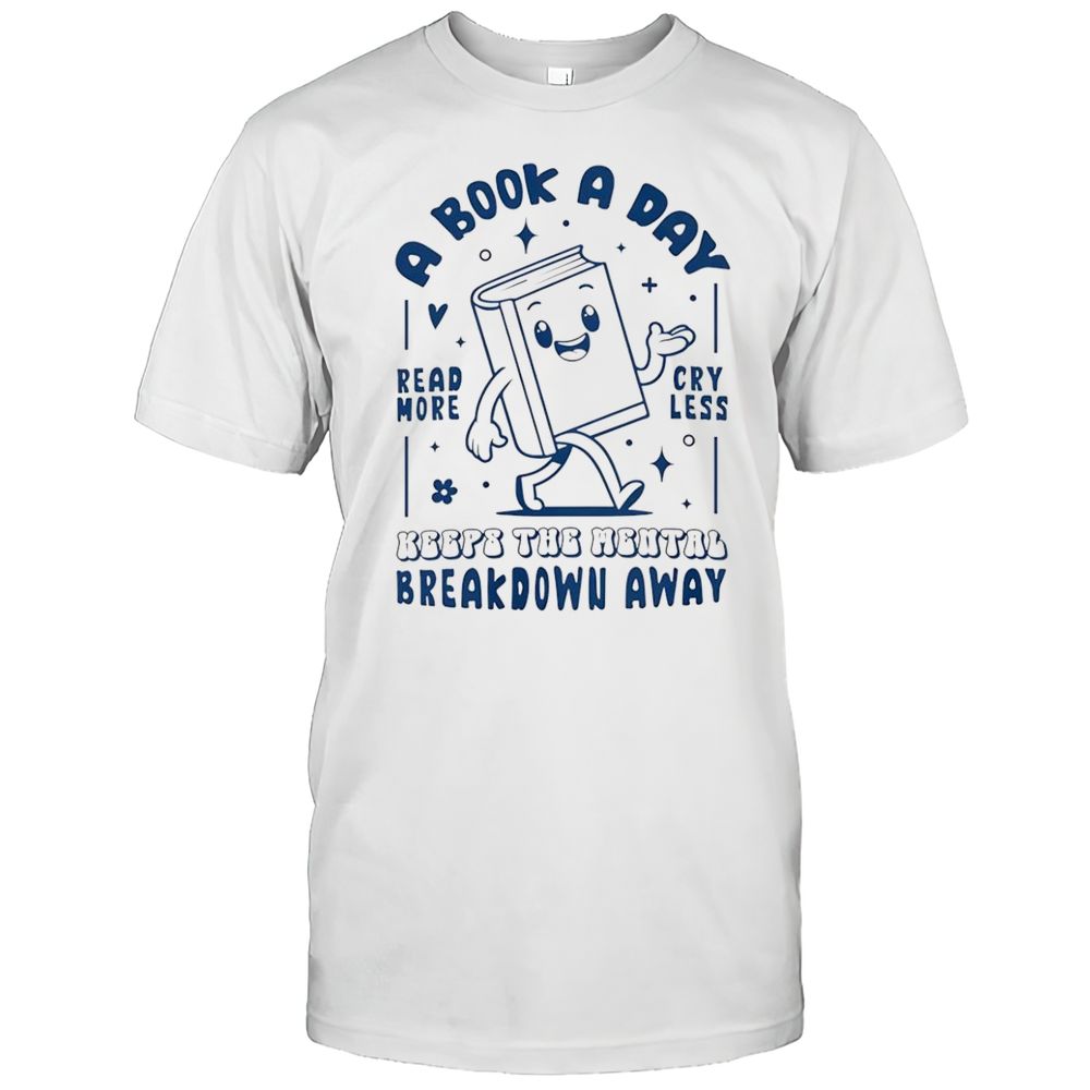 A Book A Day Keeps The Mental Breakdown Away Shirt