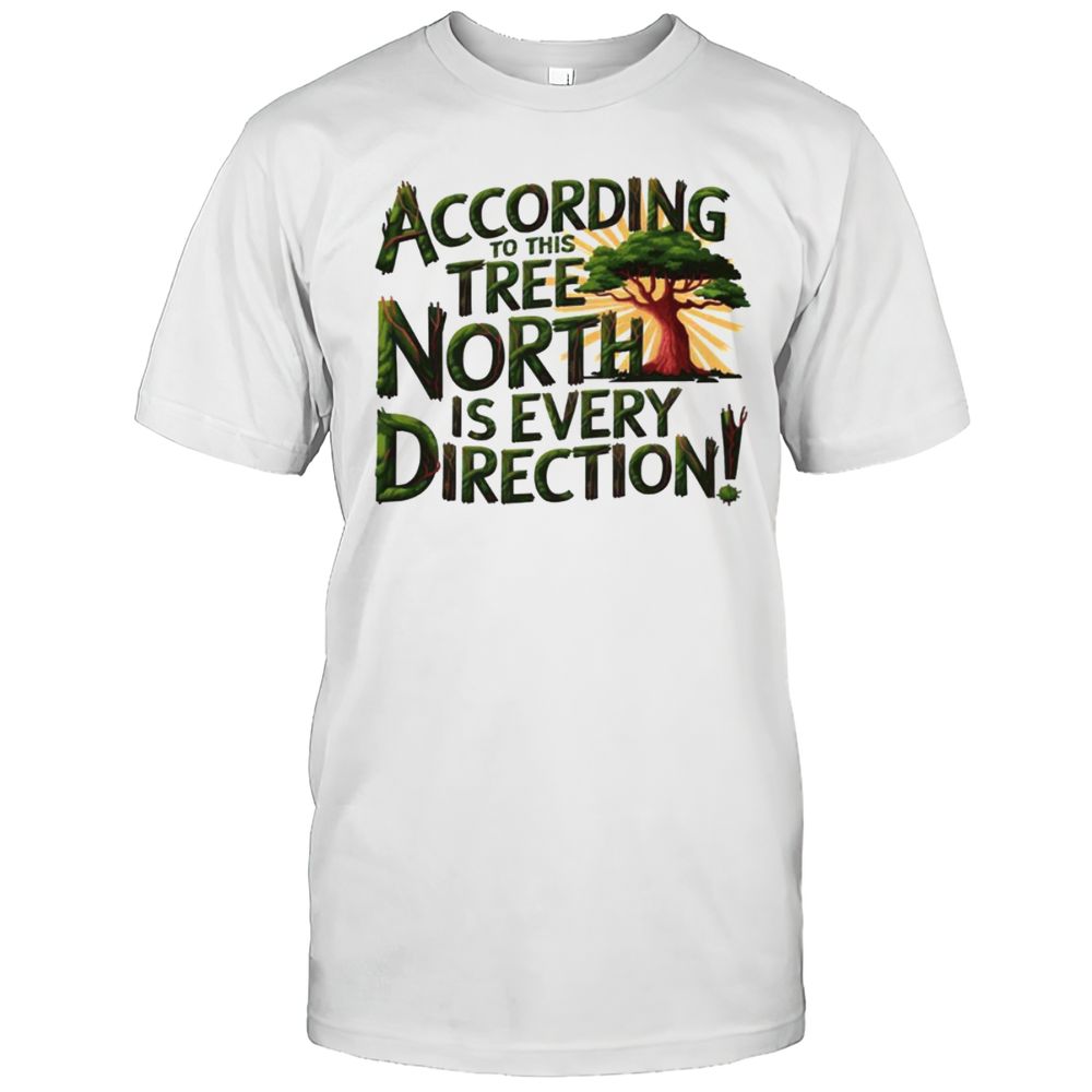 According To This Tree North Is Every Direction T-Shirt