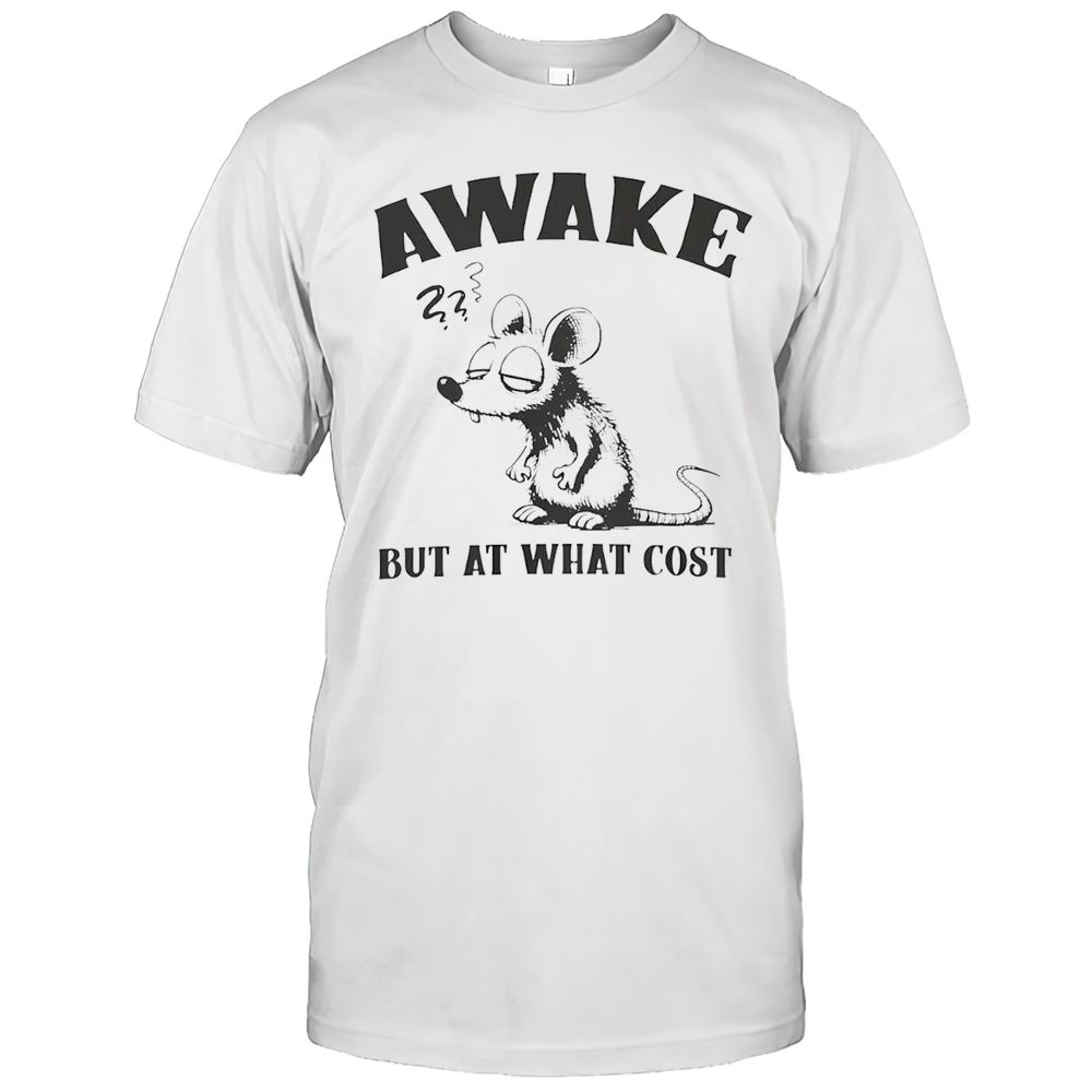 Awake But At What Cost Rat Shirt