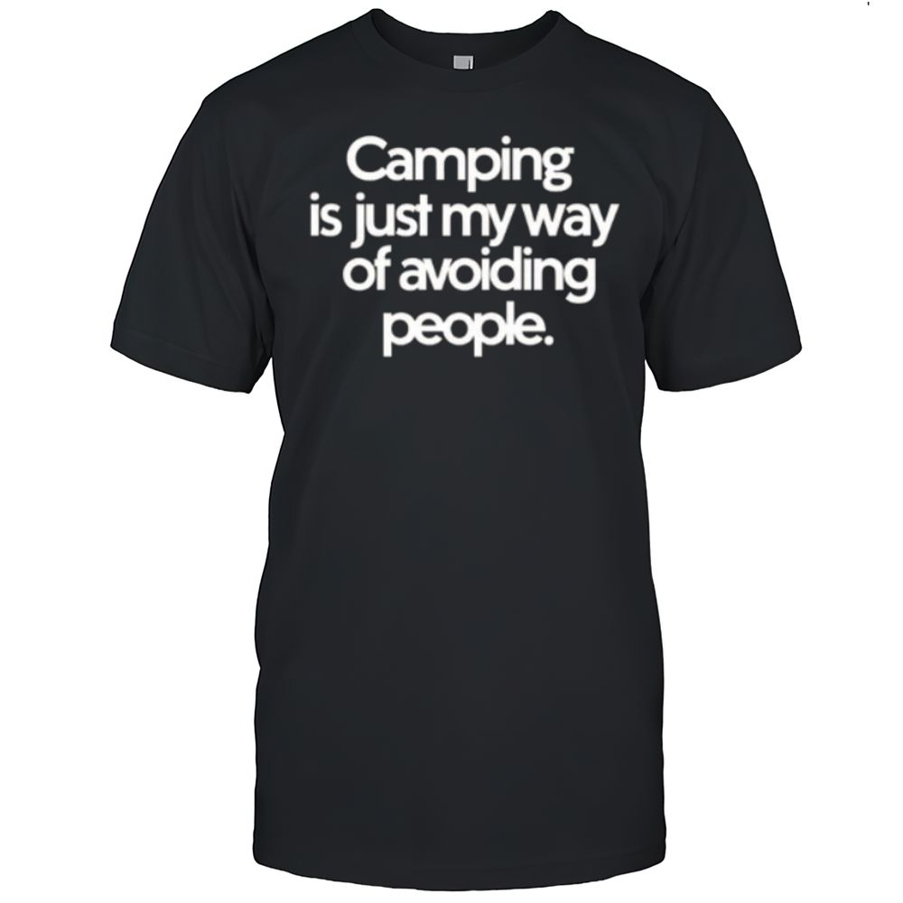 Camping Is Just My Way Of Avoiding People T-Shirt