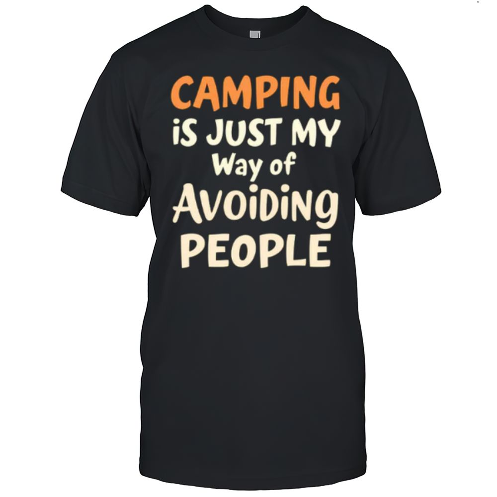 CAMPING1 Is Just My Way Of Avoiding People T-Shirt