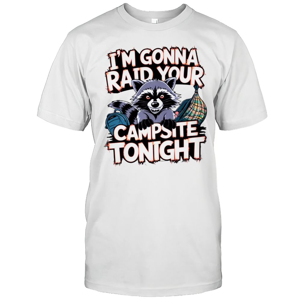 I'm Gonna Raid Your Campsite Tonight T-Shirt