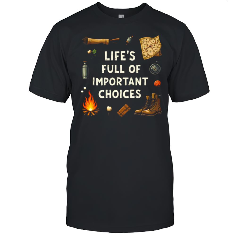 Life's Full Of Important Choices T-Shirt