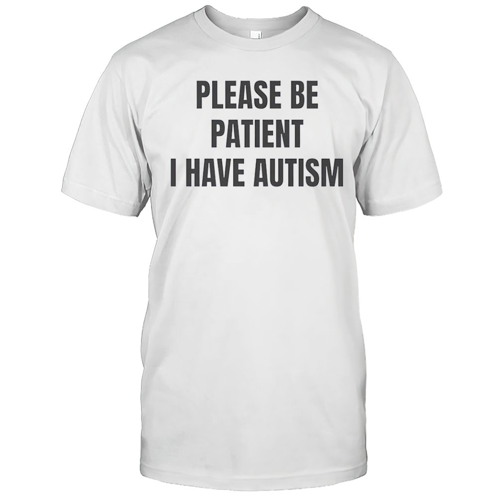 Please Be Patient I Have Autism