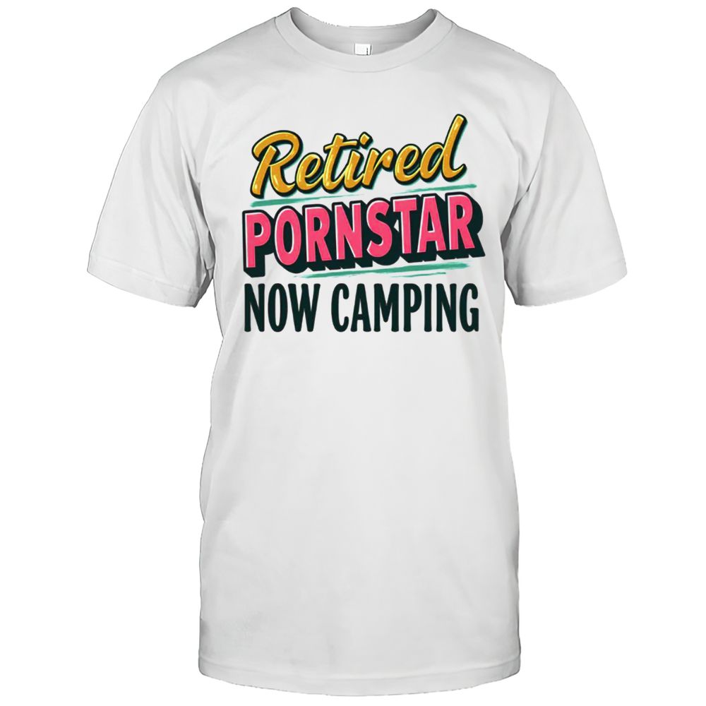 Retired PORNSTAR Now Camping T-Shirt