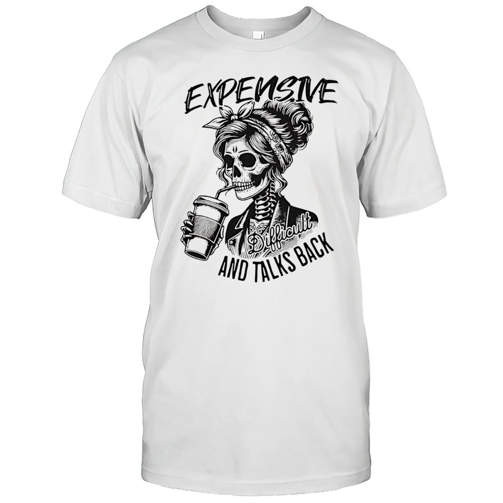 Skeleton Expensive Difficult And Talks Back Halloween Shirt