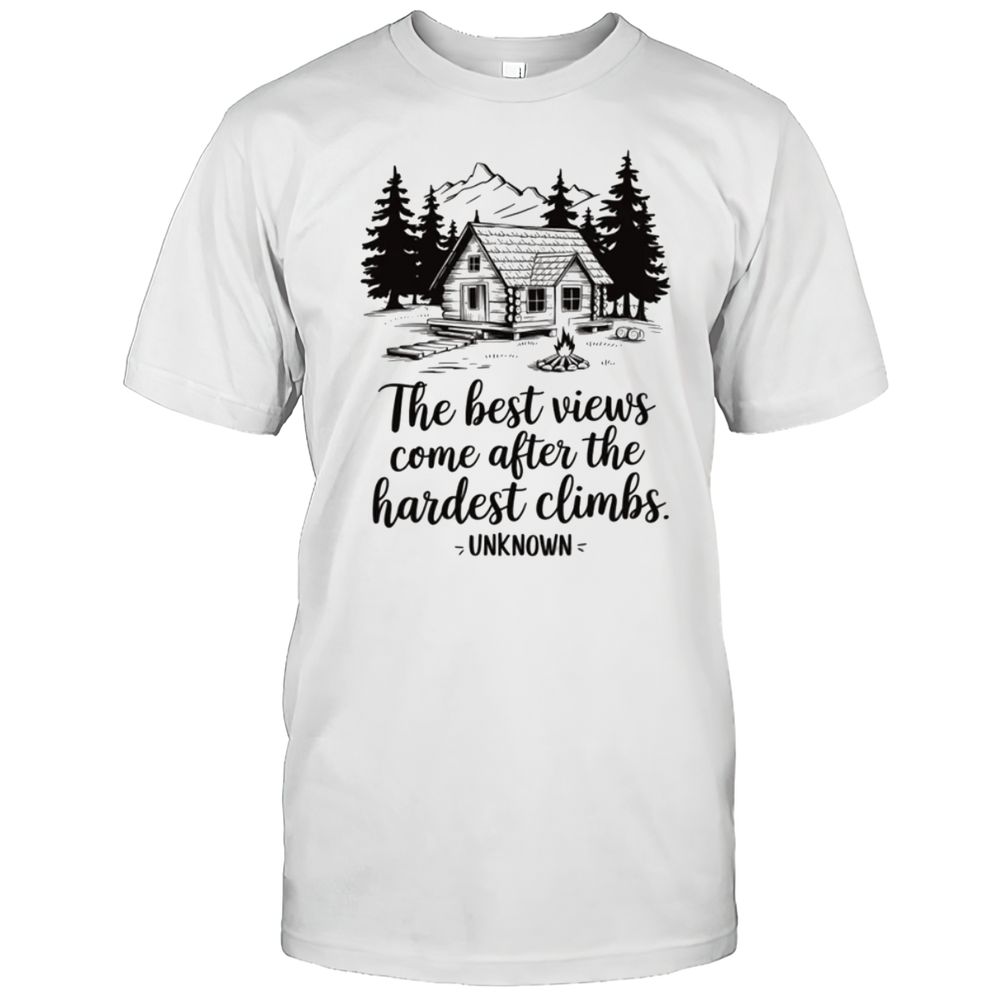 The Best Views Come After The Hardest Climbs - Unknown T-Shirt