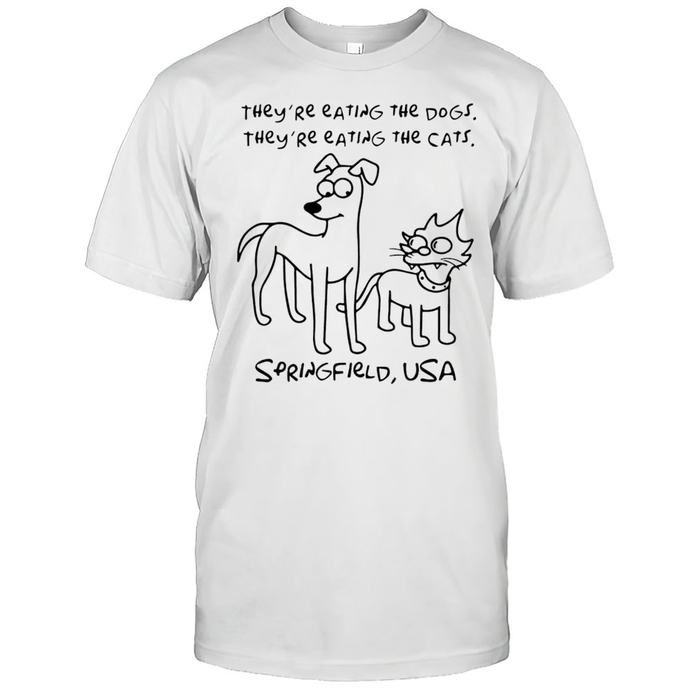 They Are Eating The Dogs Eating The Cats Springfield USA Shirt